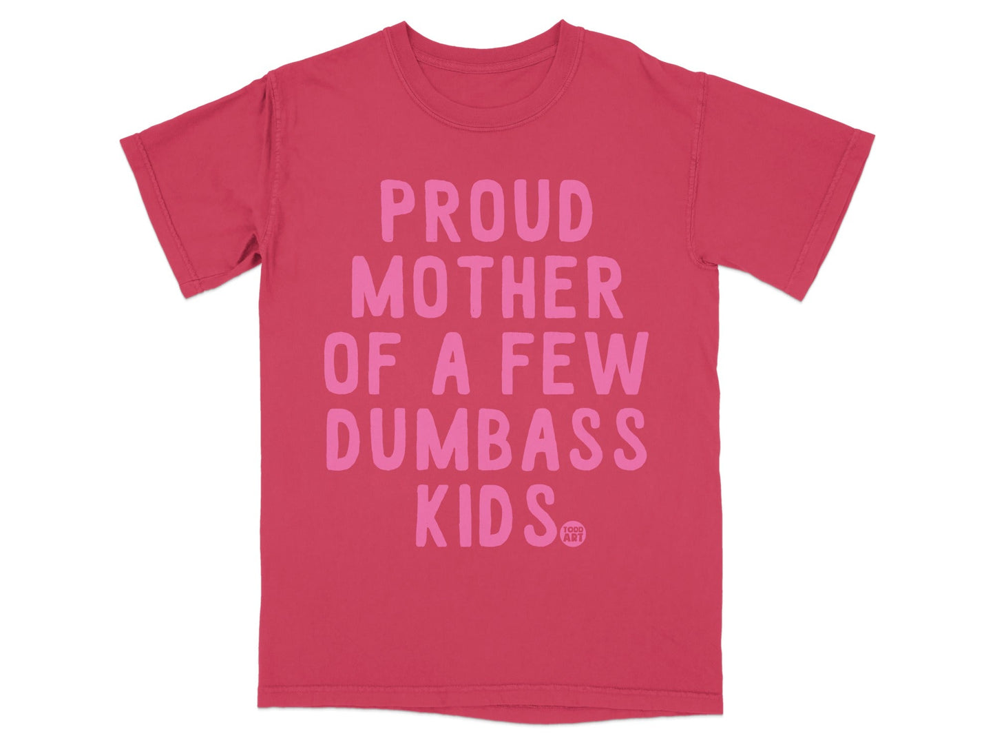 Pink t-shirt with "PROUD MOTHER OF A FEW DUMBASS KIDS" and logo.
