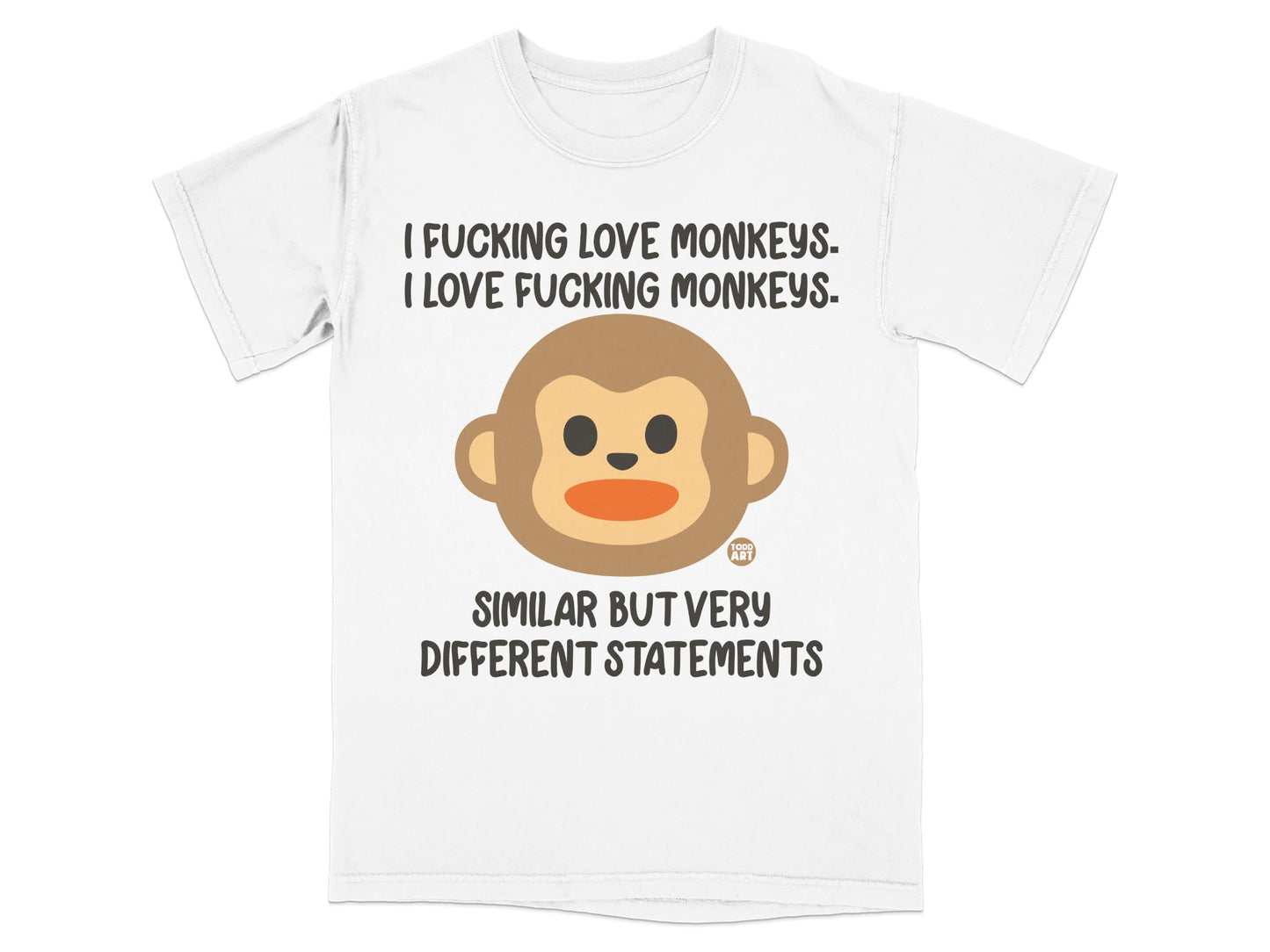 White t-shirt with text "I FUCKING LOVE MONKEYS. I LOVE FUCKING MONKEYS. SIMILAR BUT VERY DIFFERENT STATEMENTS" and monkey graphic.
