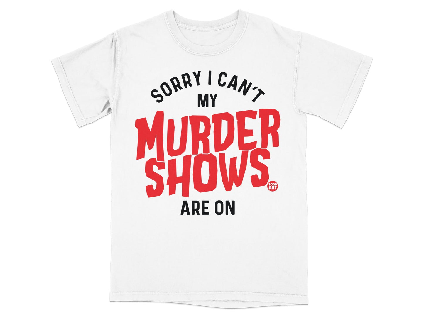 Sorry I Can't My Murder Shows Are On T-Shirt