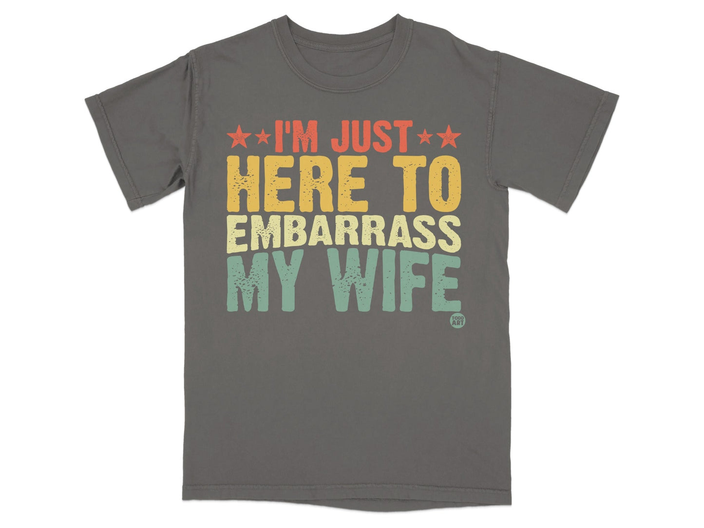 I'm Just Here To Embarrass My Wife T-Shirt