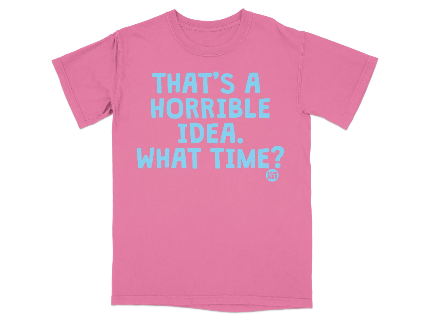 That's a Horrible Idea What Time Shirt