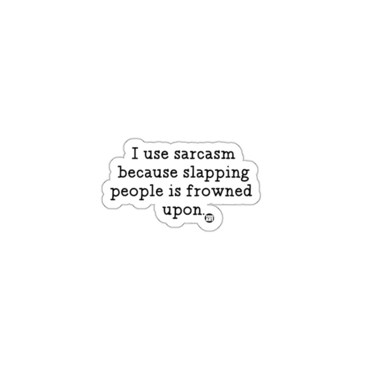 I use sarcasm because slapping people is frowned upon sticker