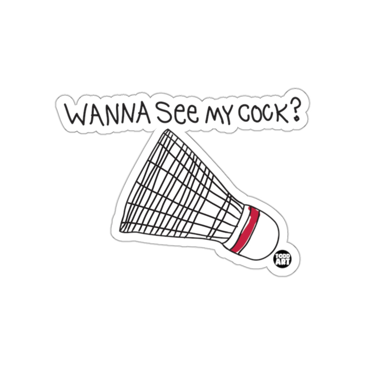 Wanna See My Cock Shuttlecock Image Todd Art sticker