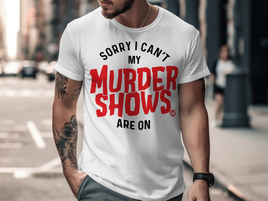 Sorry I Can't My Murder Shows Are On T-shirt