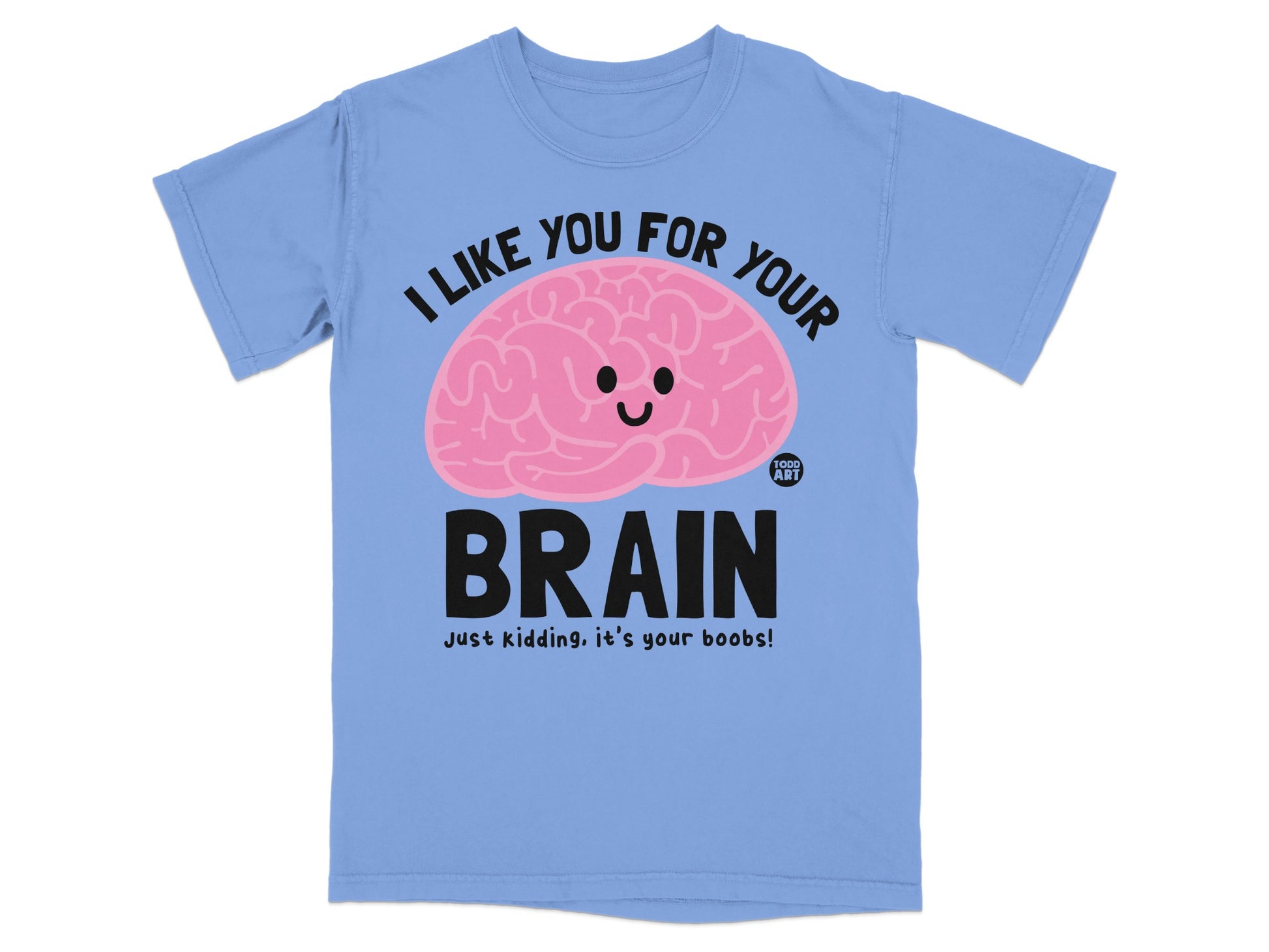 I Like You For Your Brain Just Kidding Its Your Boobs product type