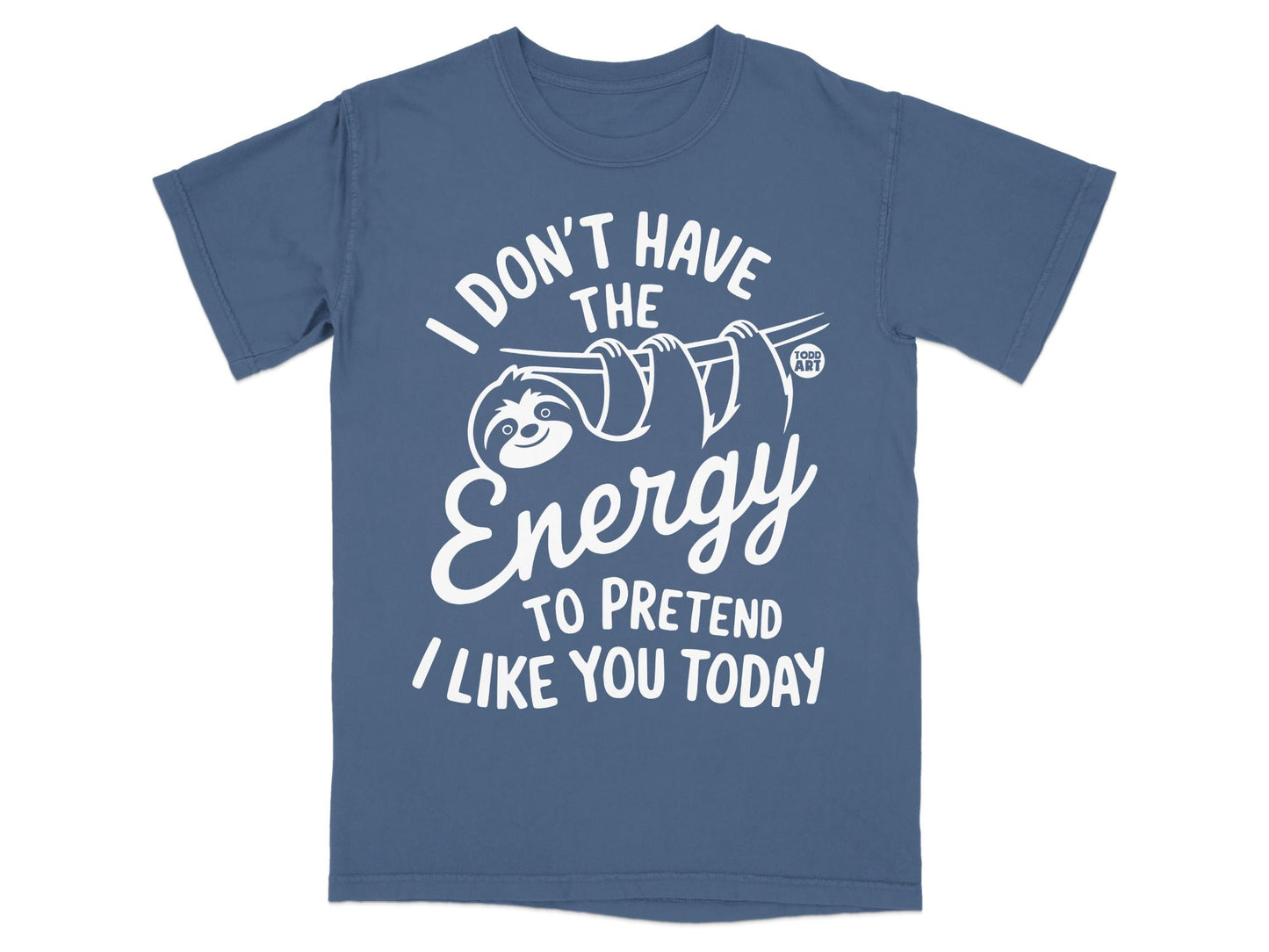 Blue t-shirt with "I don't have the energy to pretend I like you today" and a sloth.