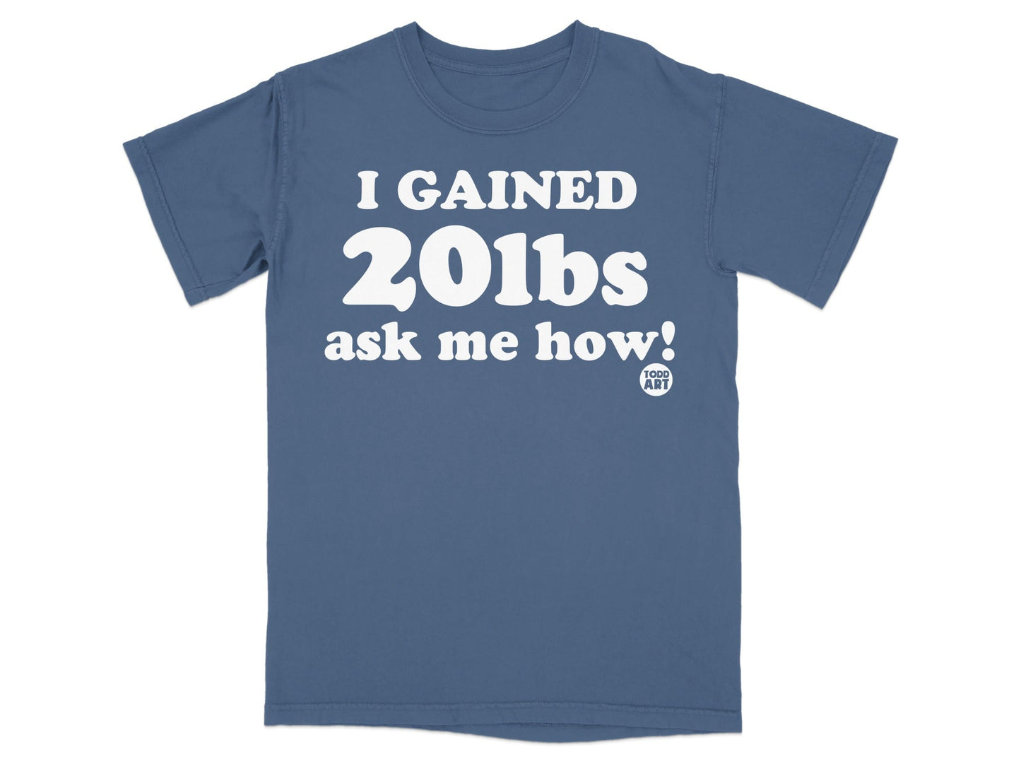I Gained 20lbs Ask Me How! Todd Art T-shirt