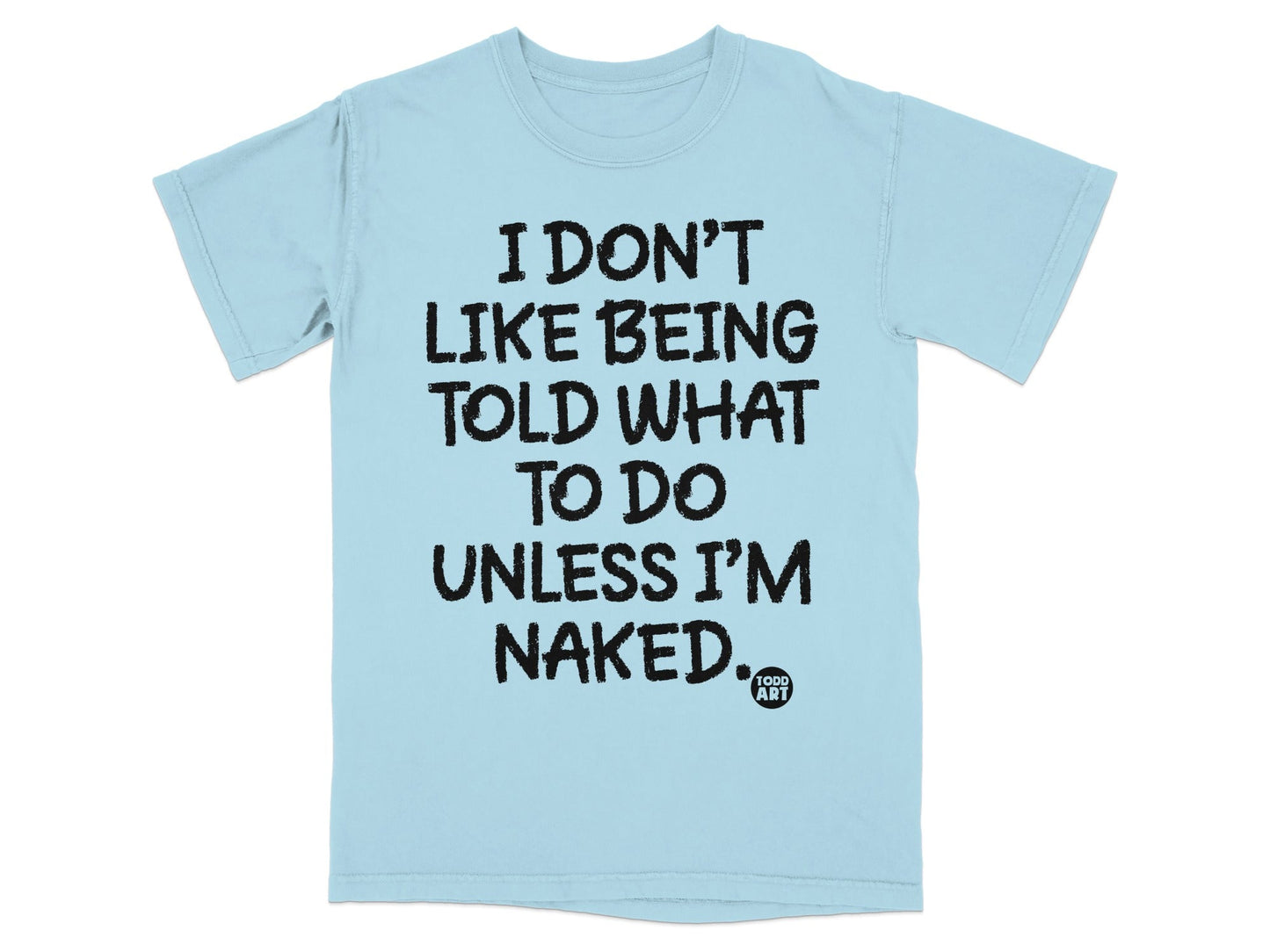 I Don't Like Being Told What to Do Unless I'm Naked T-shirt