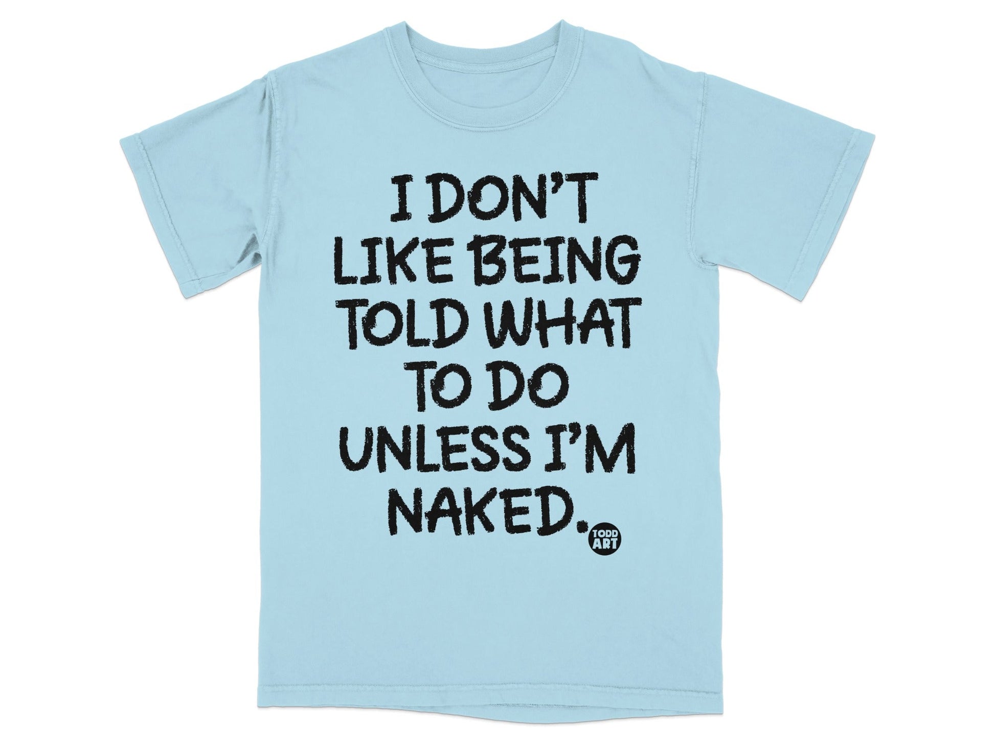 I Don't Like Being Told What to Do Unless I'm Naked T-shirt