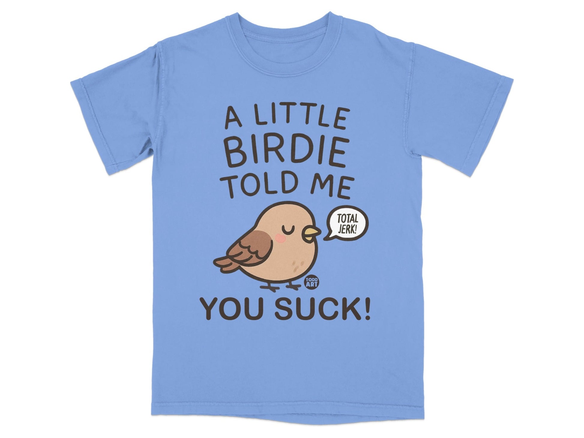 A Little Birdie Told Me You Suck Total Jerk Shirt