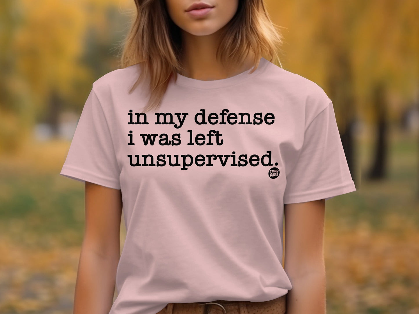 In My Defense I Was Left Unsupervised T-shirt