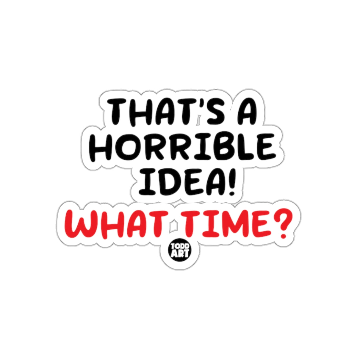 That's a Horrible Idea What Time Funny Sticker