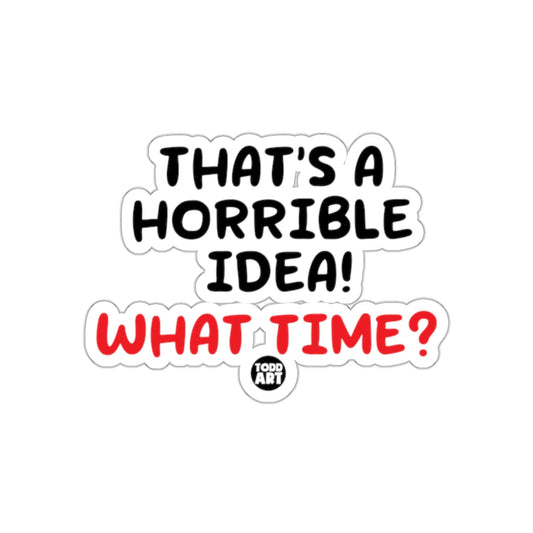 That's a Horrible Idea What Time Funny Sticker