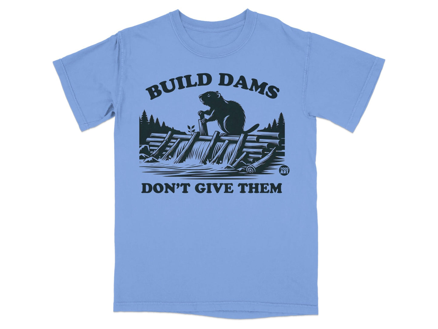 Build Dams Don't Give Them T-Shirt