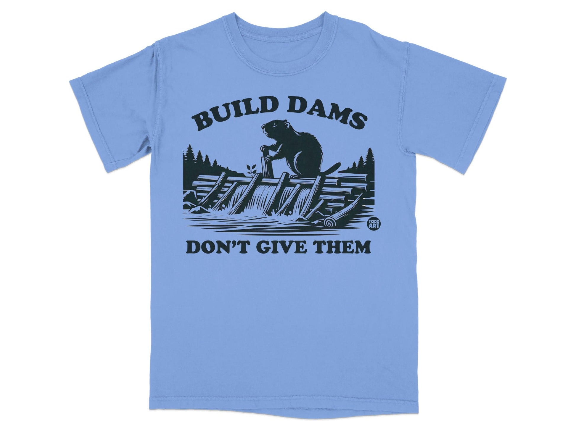 Build Dams Don't Give Them T-Shirt
