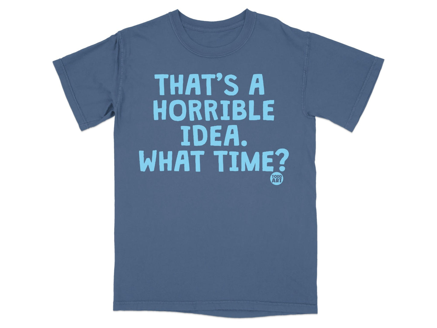 That's a Horrible Idea What Time Funny T-Shirt