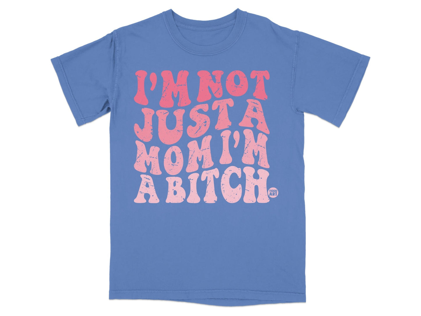 Blue t-shirt with pink text "I'm not just a mom I'm a bitch."