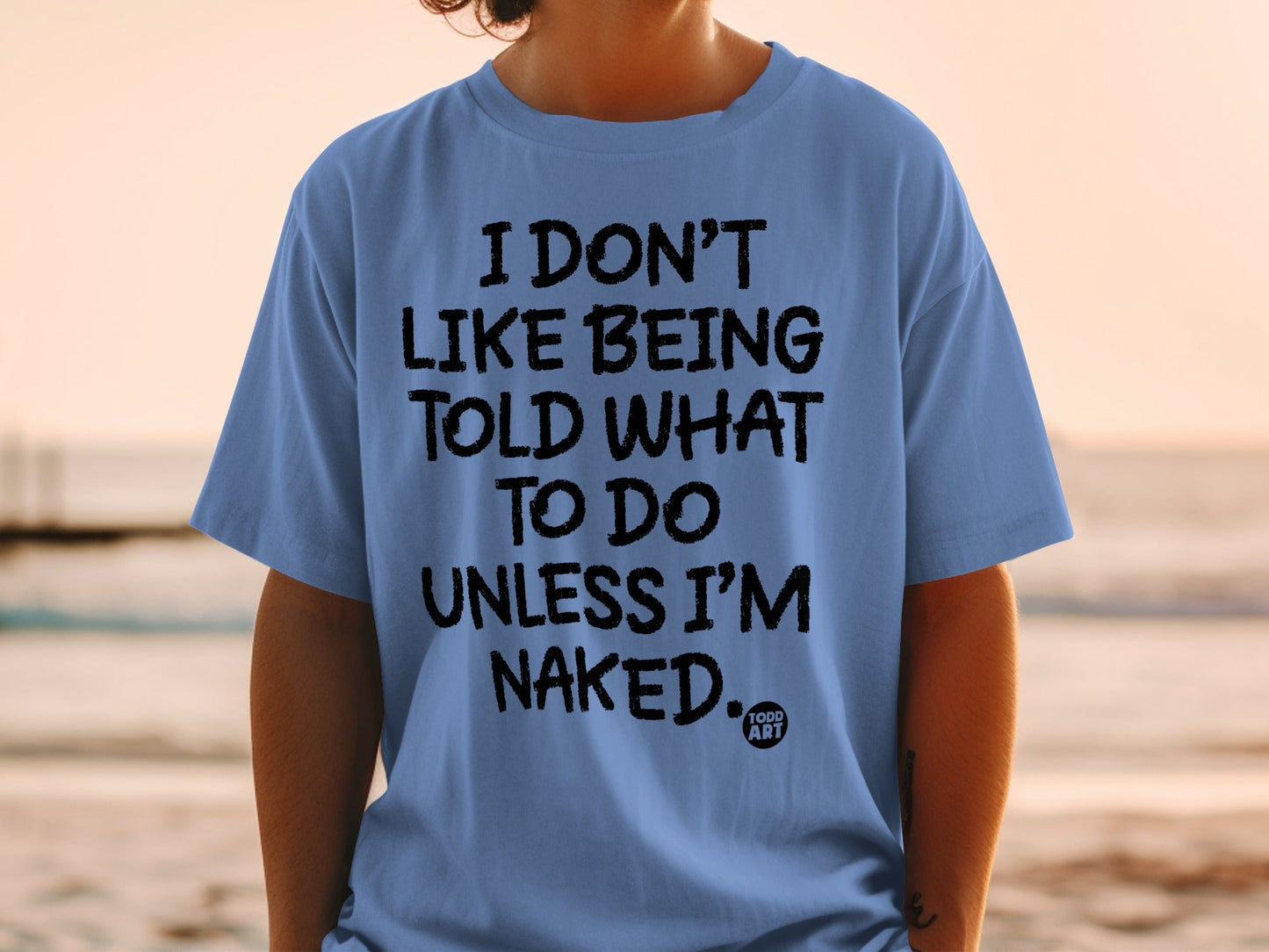 I Don't Like Being Told What To Do Unless I'm Naked shirt