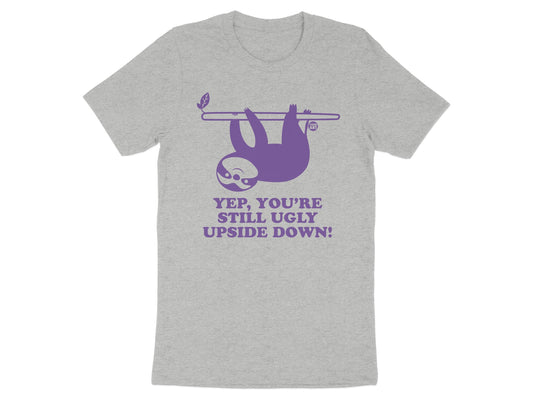 Funny Sloth Hanging Yep You're Still Ugly T-shirt
