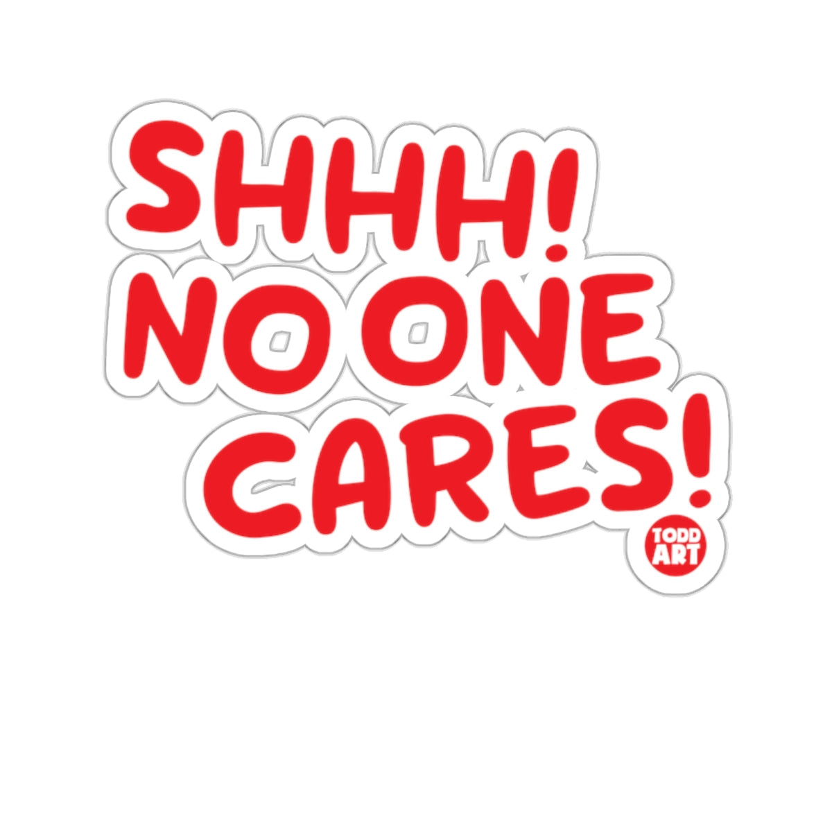 SHHH NO ONE CARES Todd Art Sticker for Fun Decor