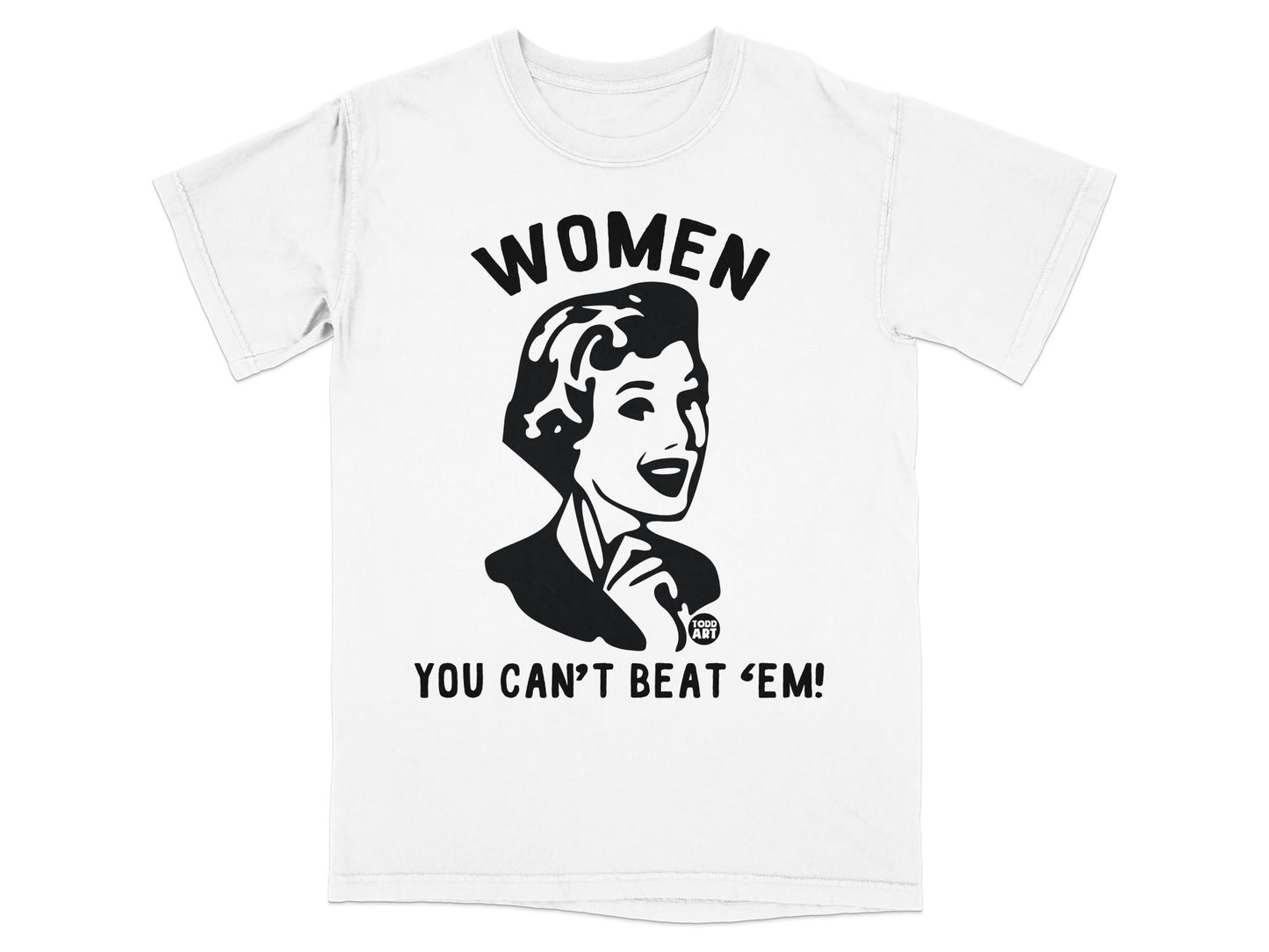 White t-shirt with "WOMEN YOU CAN'T BEAT 'EM!" and a woman's portrait.