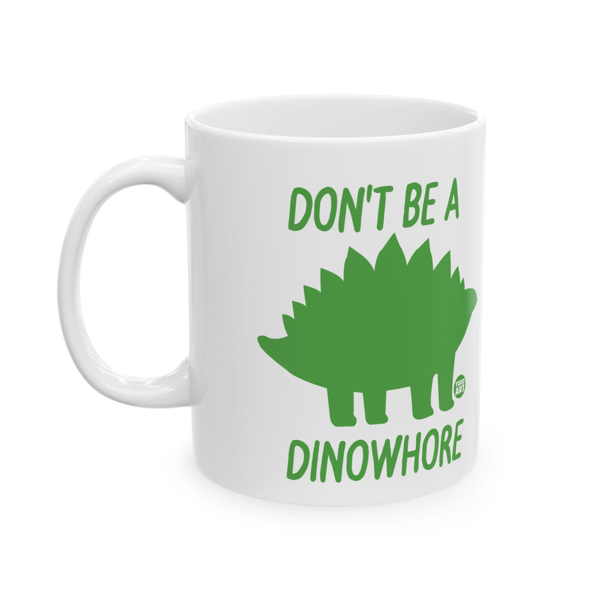 Don't Be A Dinowhore Todd Art Mug