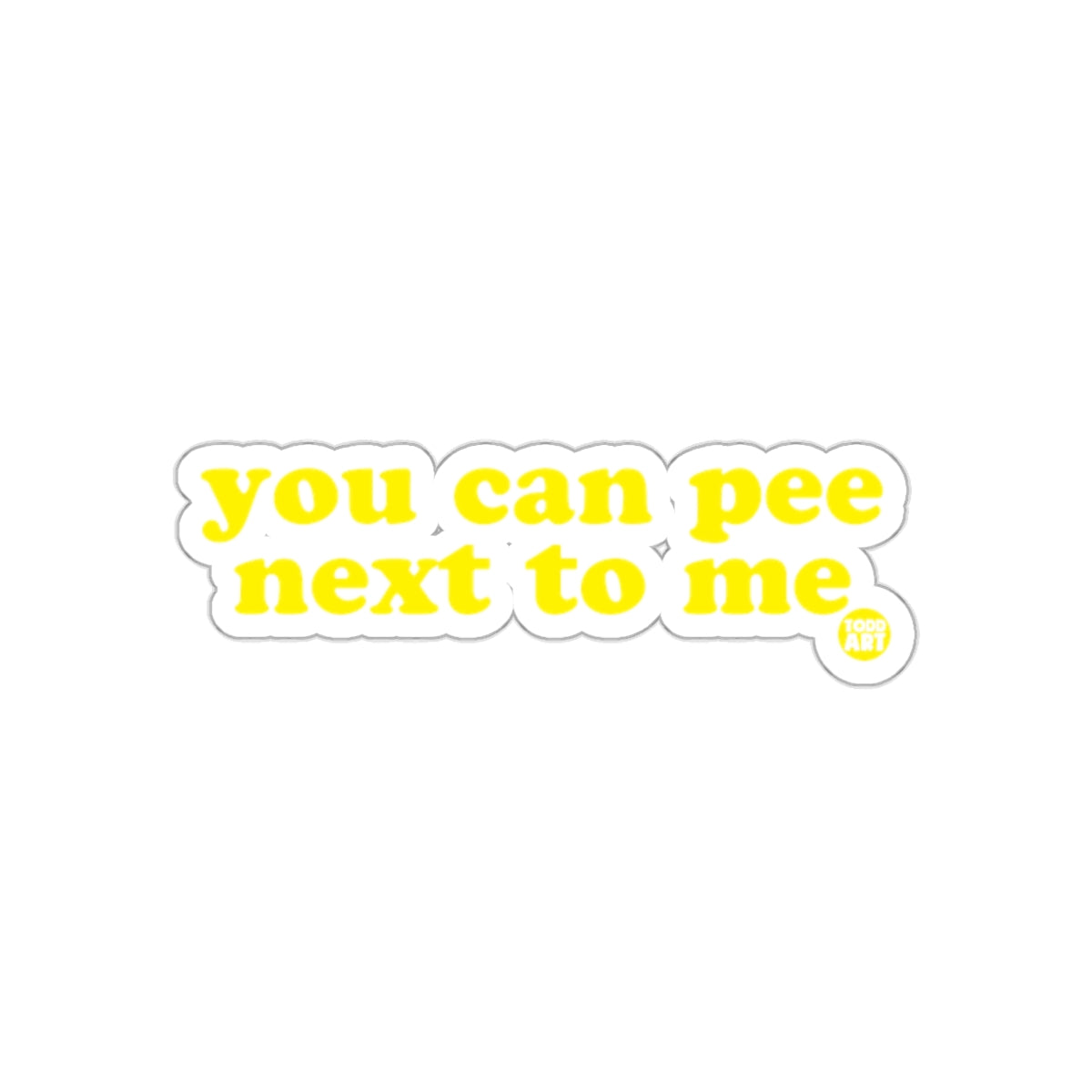 You Can Pee Next To Me Sticker Fun Novelty Product