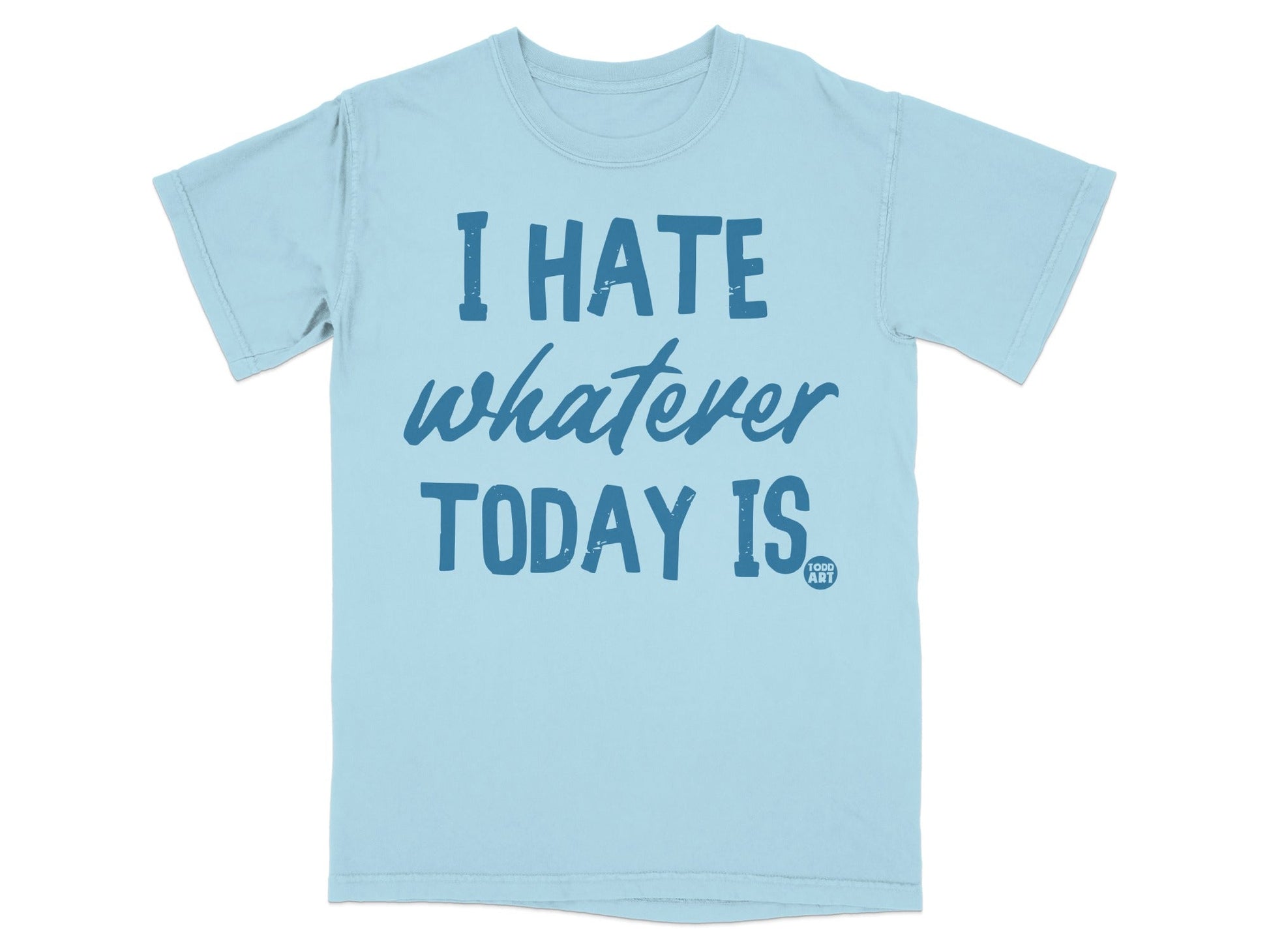 I Hate Whatever Today Is Funny Graphic T-Shirt