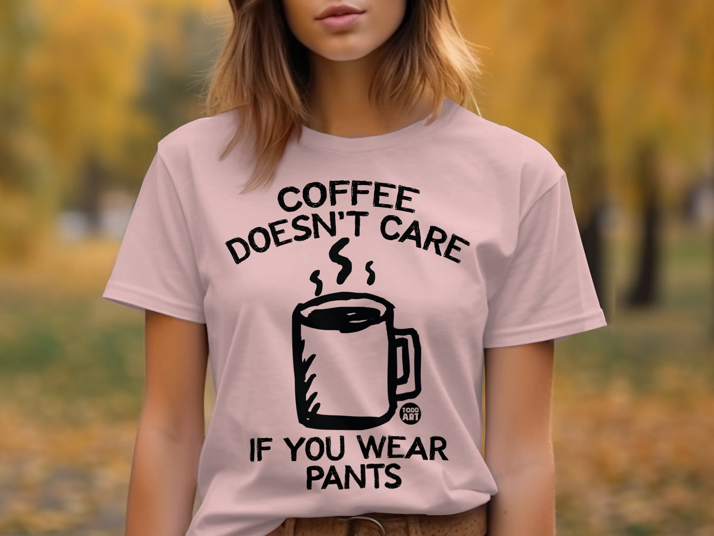 Coffee Doesn't Care If You Wear Pants T-shirt product