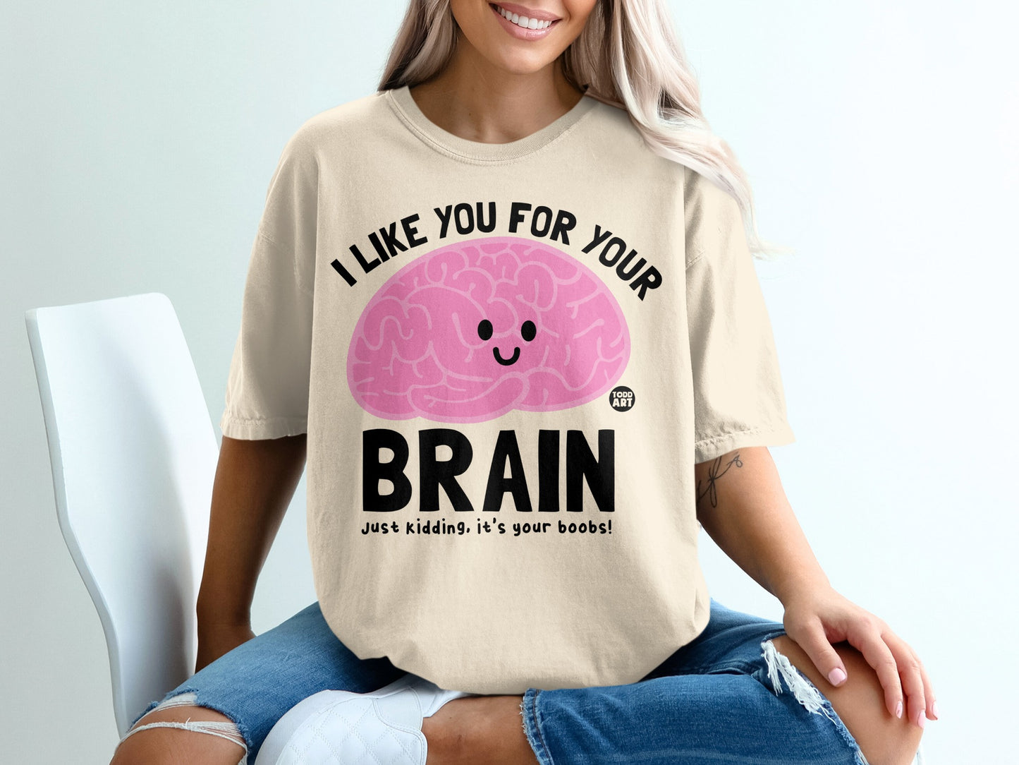 I LIKE YOU FOR YOUR BRAIN Just kidding it's your boobs product type