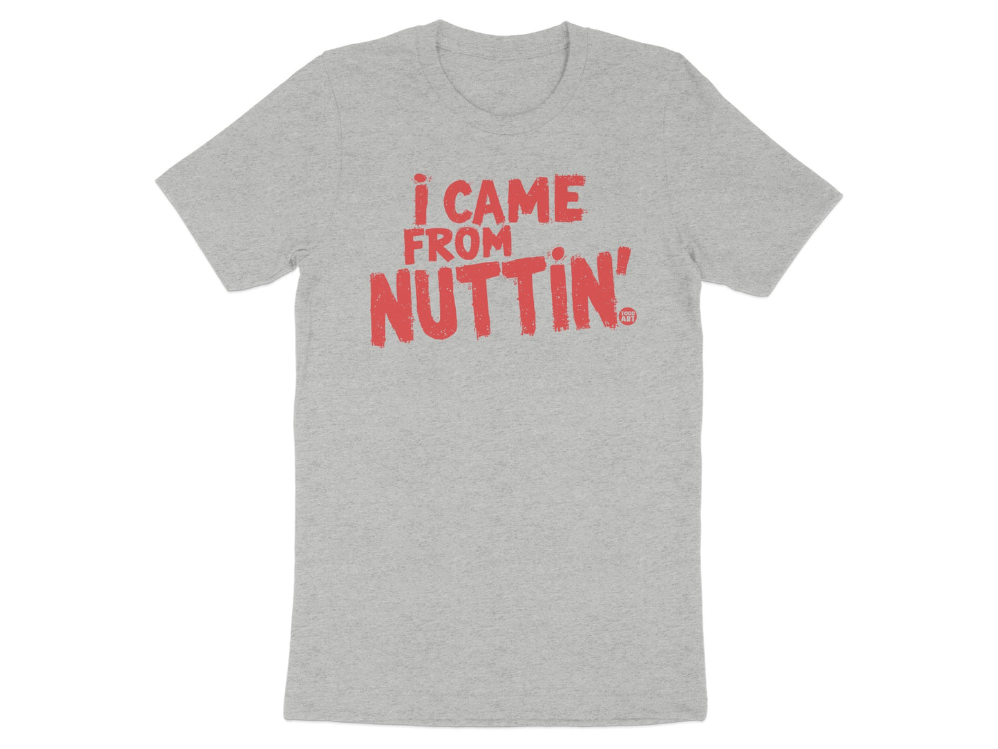 I Came From Nuttin' Graphic Statement Tee Shirt