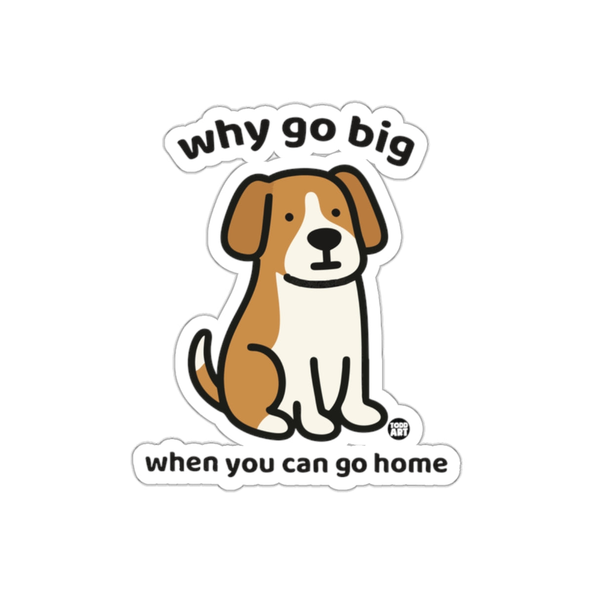 Why Go Big When You Can Go Home Sticker