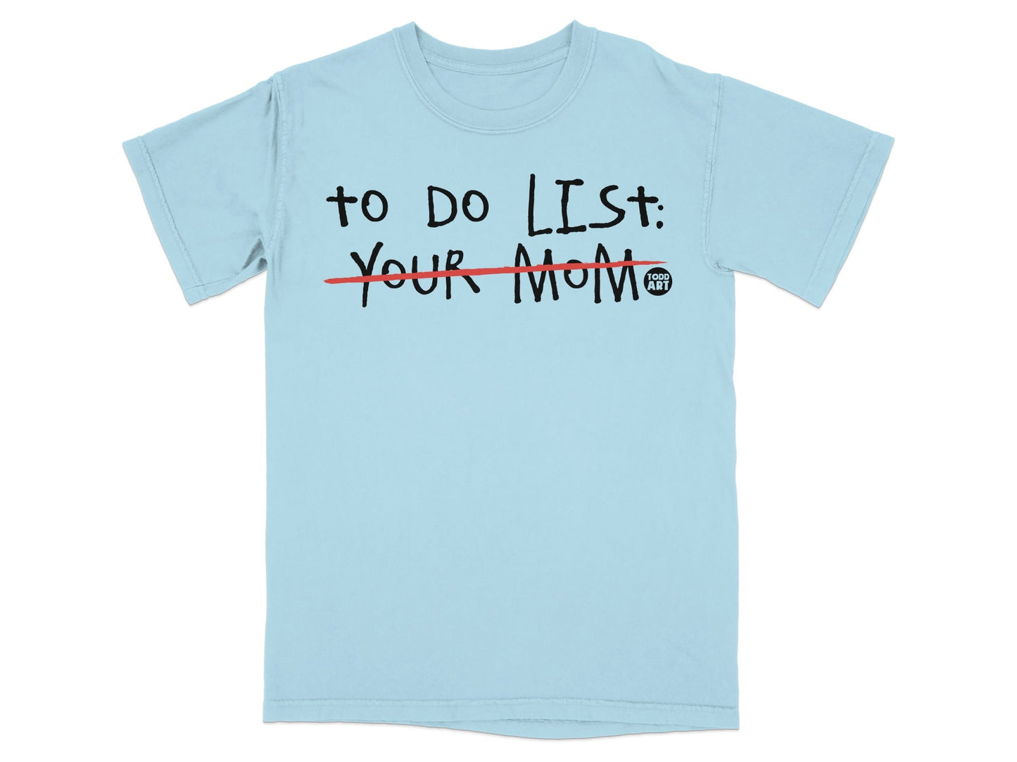 Light blue t-shirt with black text "TO DO LIST: YOUR MOM" and a small logo.
