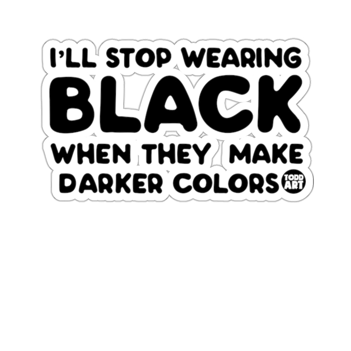 I'll Stop Wearing Black When They Make Darker Colors Sticker