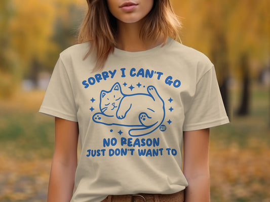 Sorry I Can't Go No Reason Just Don't Want To T-Shirt