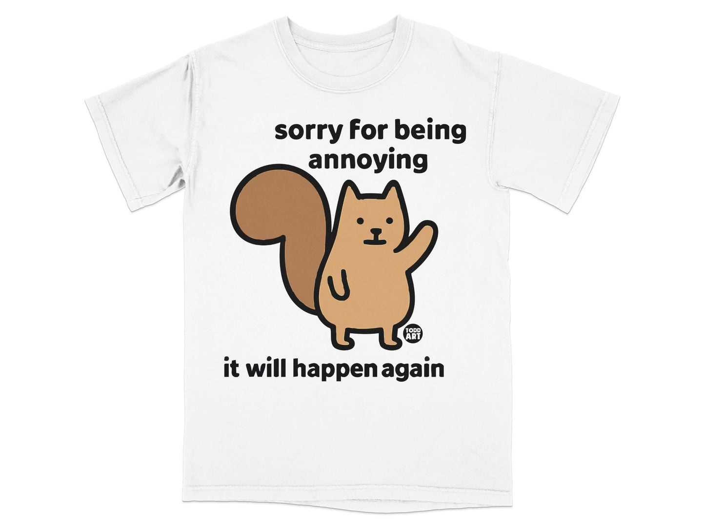 White t-shirt with a cartoon squirrel and "sorry for being annoying it will happen again" text.