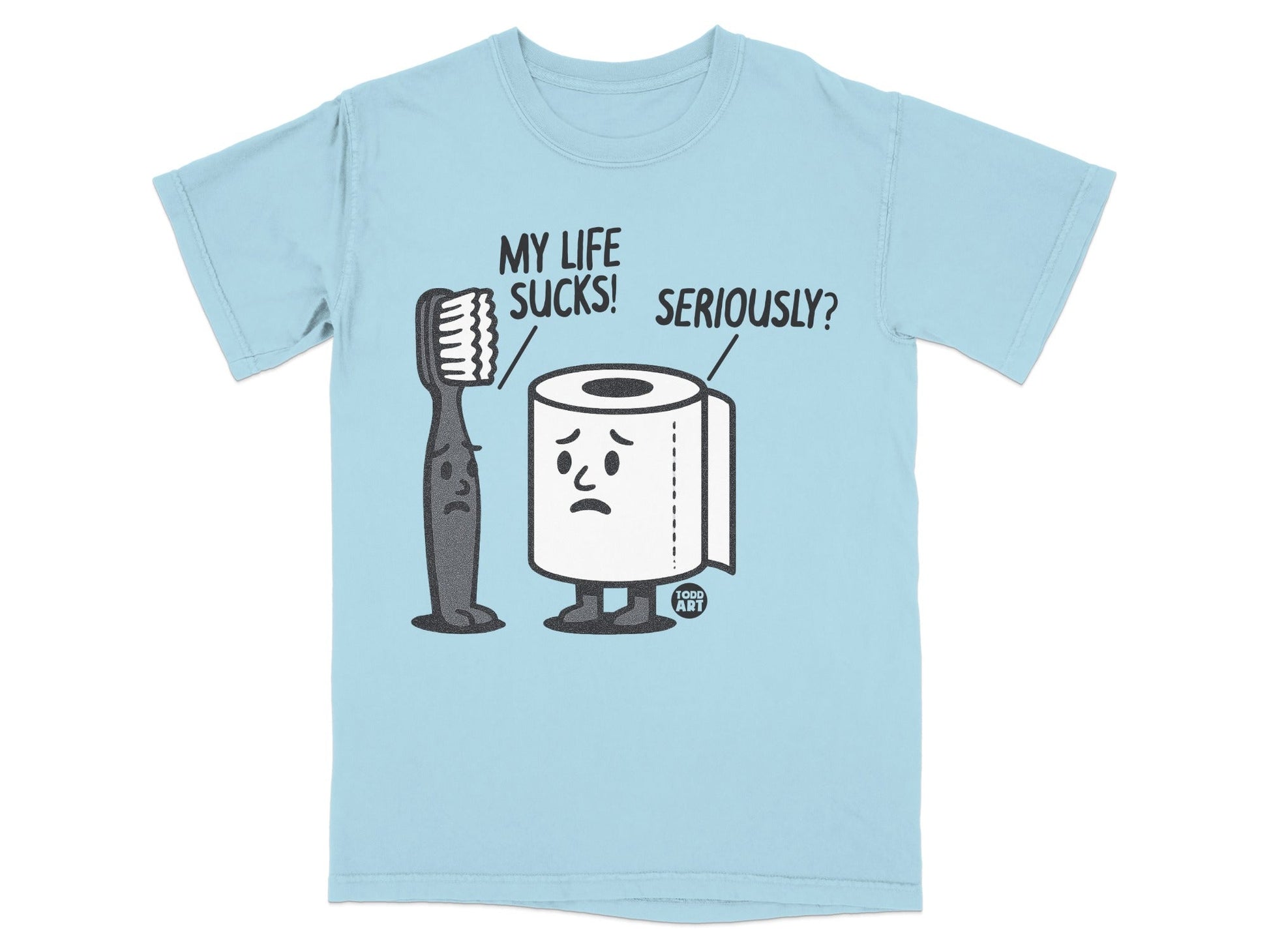 Light blue t-shirt with toothbrush and toilet paper characters, "MY LIFE SUCKS! SERIOUSLY?"