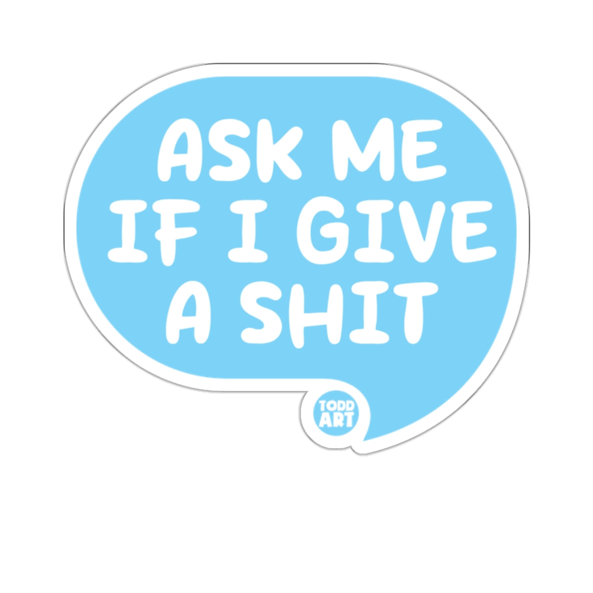 Ask Me If I Give A Shit Todd Art Product
