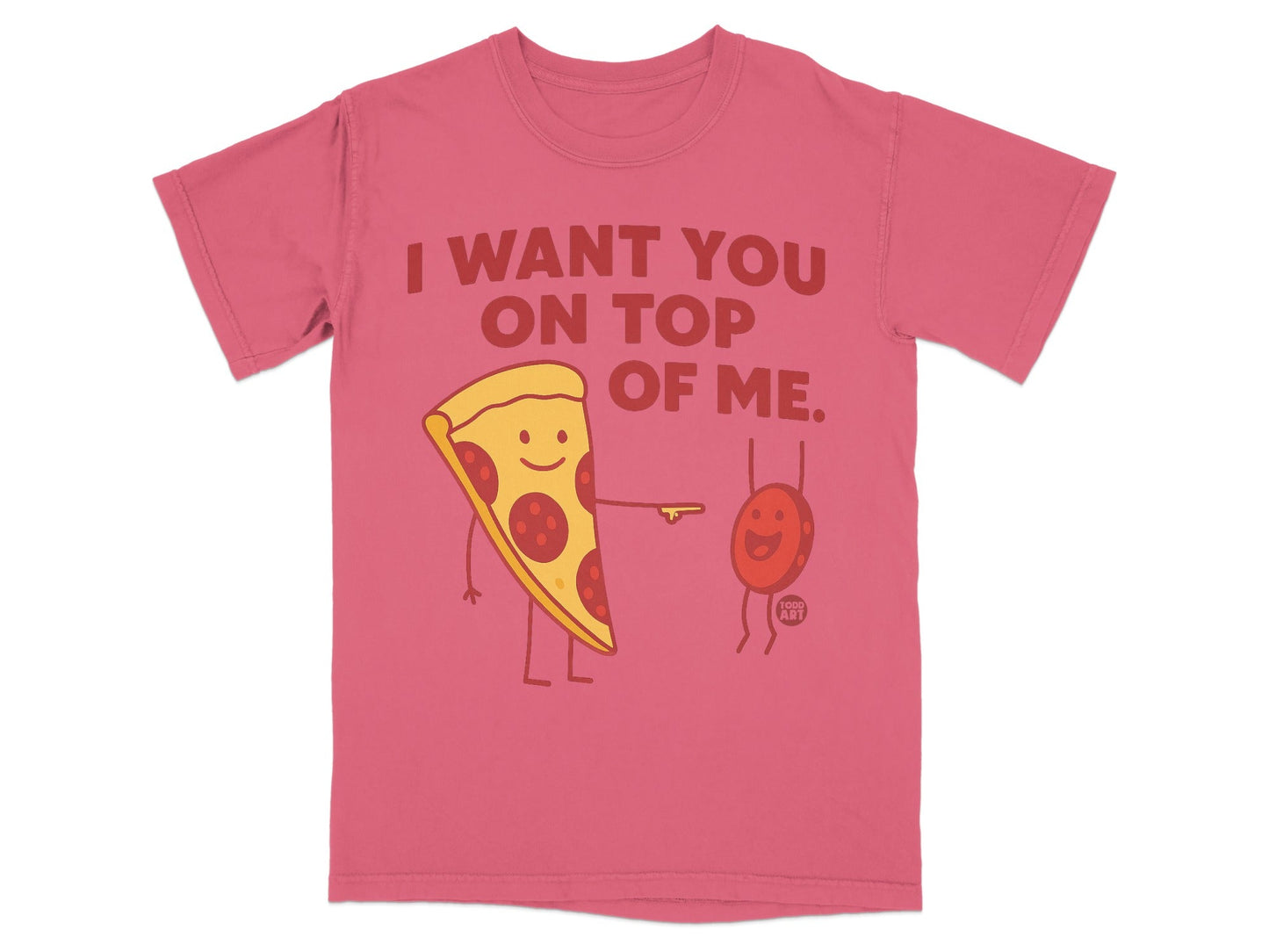 T-shirt with graphic of pizza slice saying "I want you on top of me."