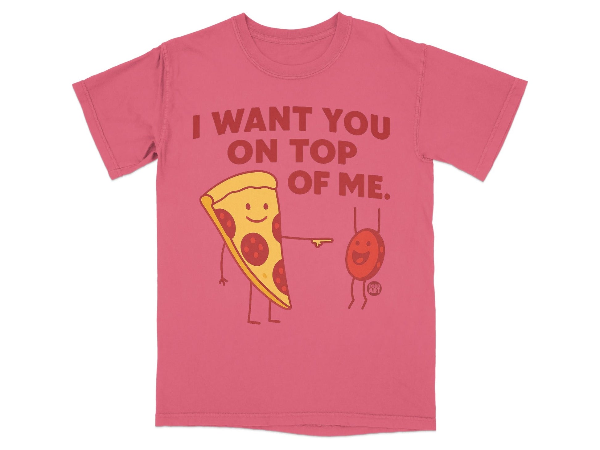 T-shirt with graphic of pizza slice saying "I want you on top of me."