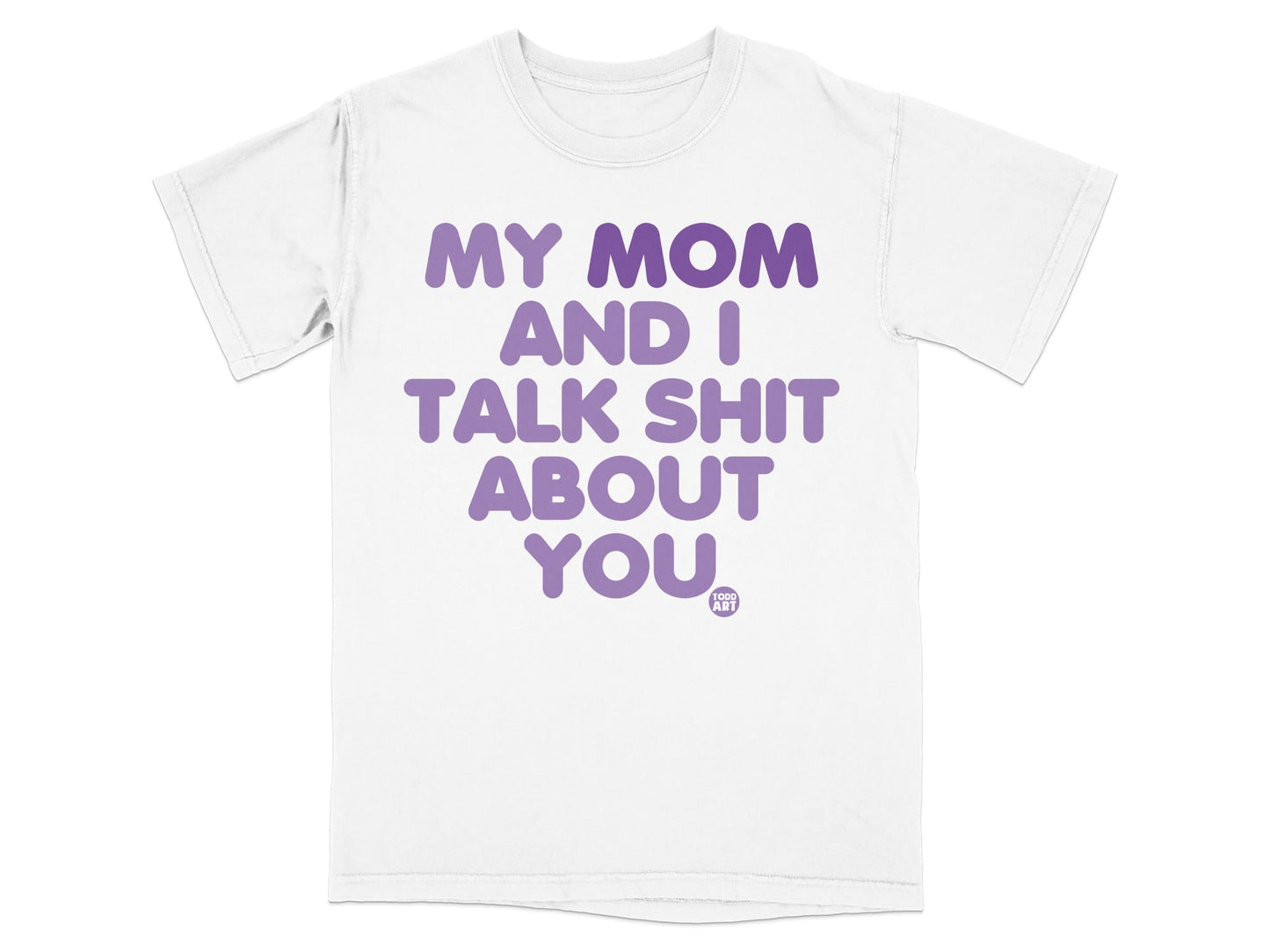 White t-shirt with purple text: MY MOM AND I TALK SHIT ABOUT YOU.