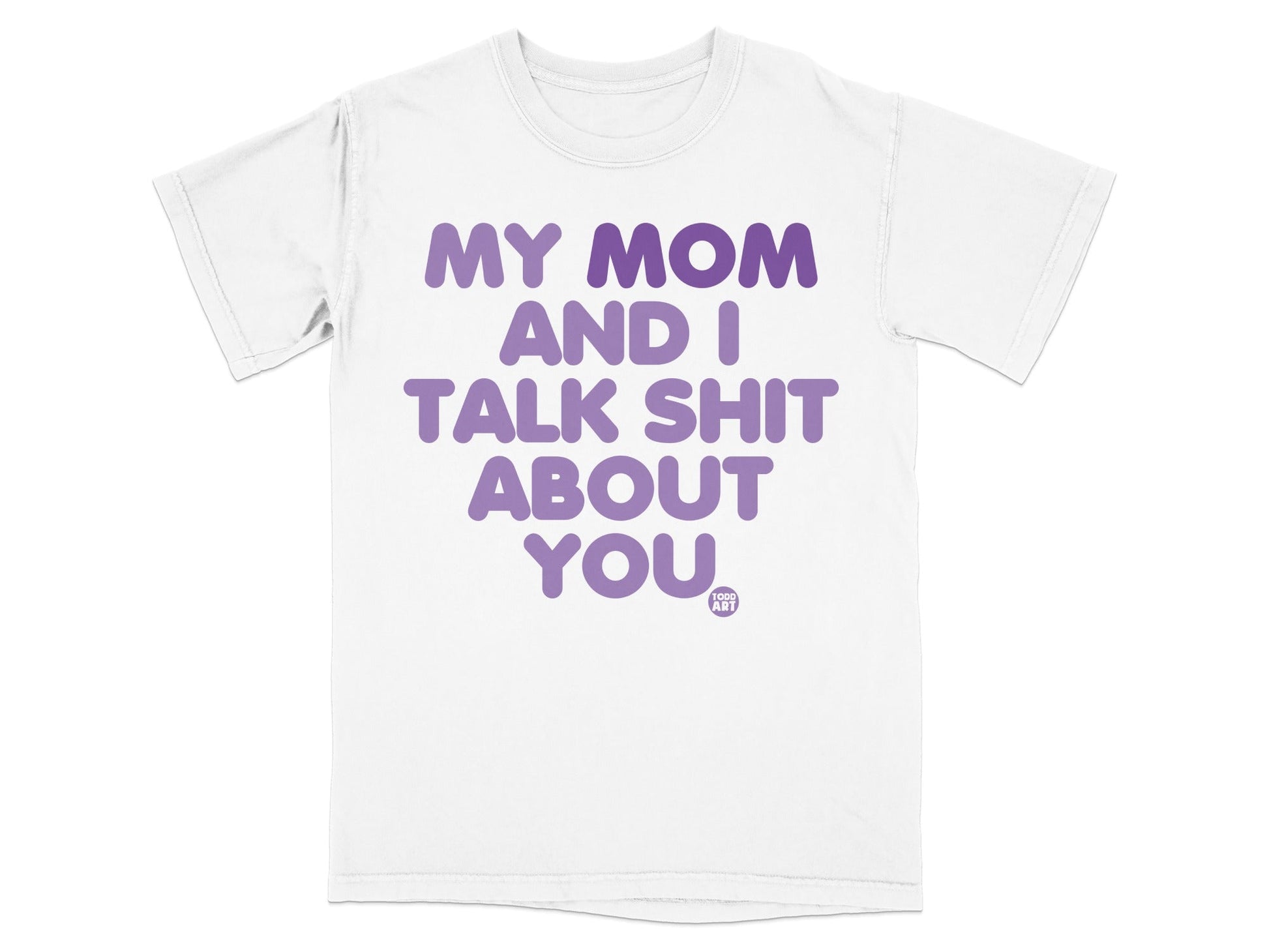 White t-shirt with purple text: MY MOM AND I TALK SHIT ABOUT YOU.