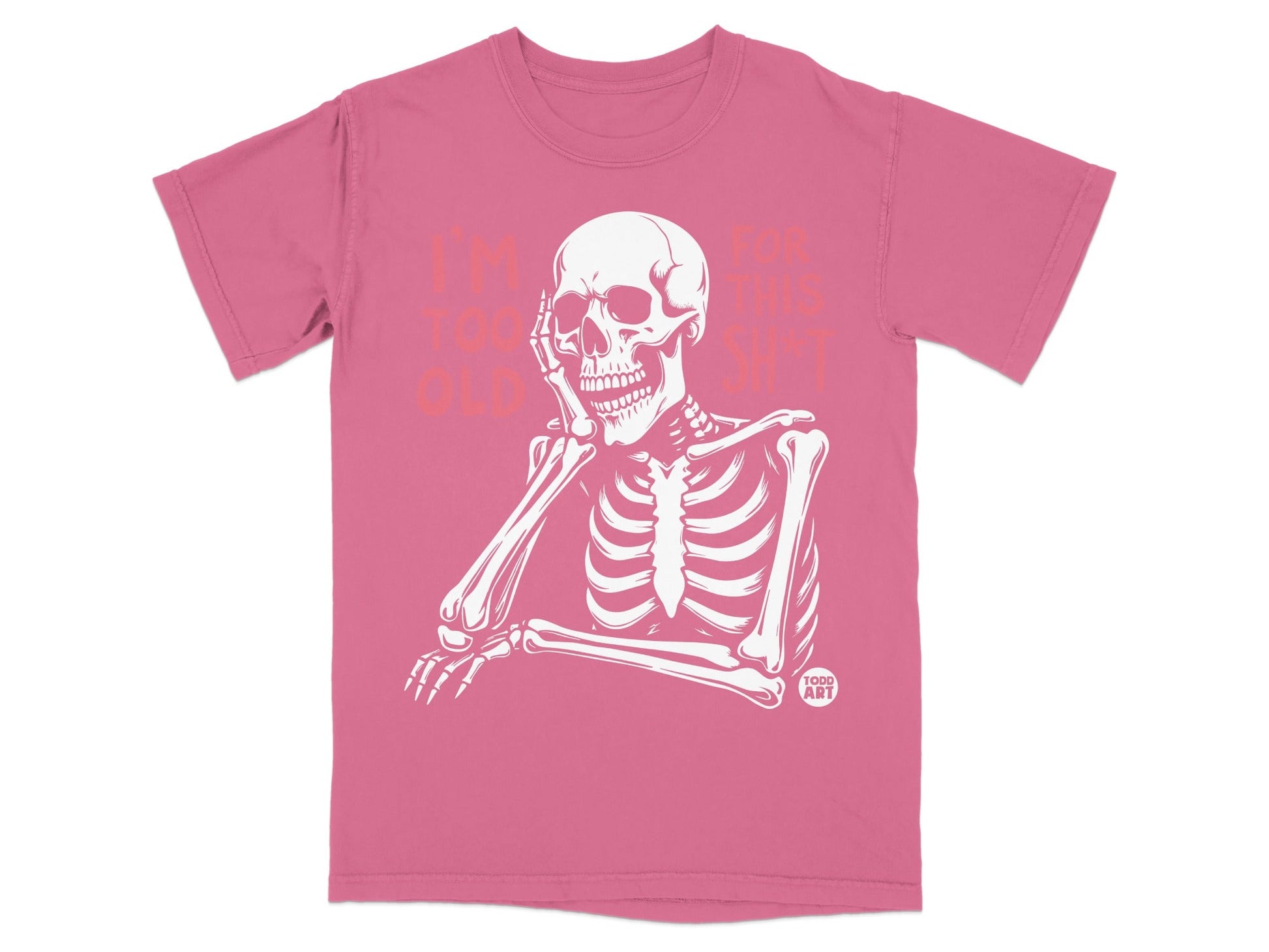 Pink t-shirt with a skeleton resting its head and text "I'M TOO OLD FOR THIS SHIT".