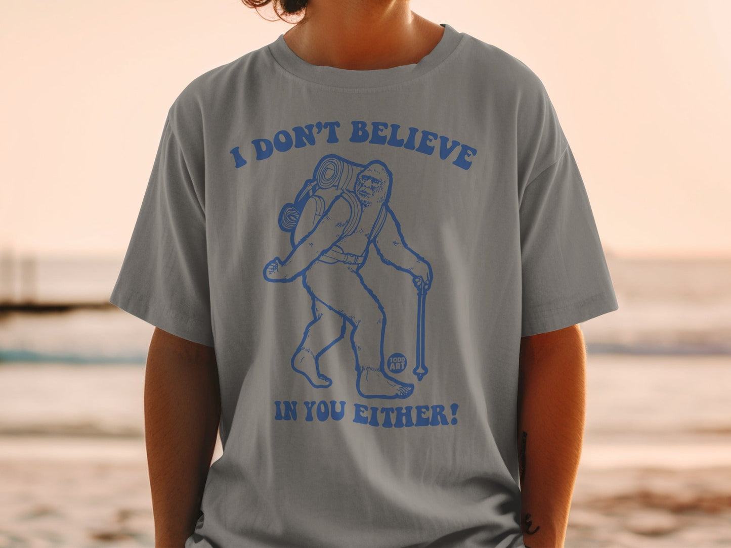 I Don't Believe In You Either Sasquatch T-Shirt