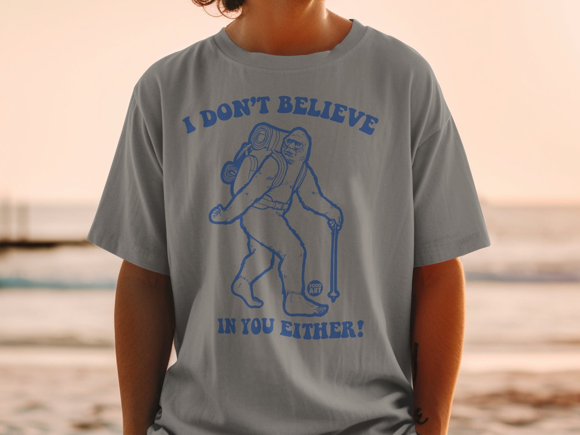 I Don't Believe In You Either Sasquatch T-Shirt
