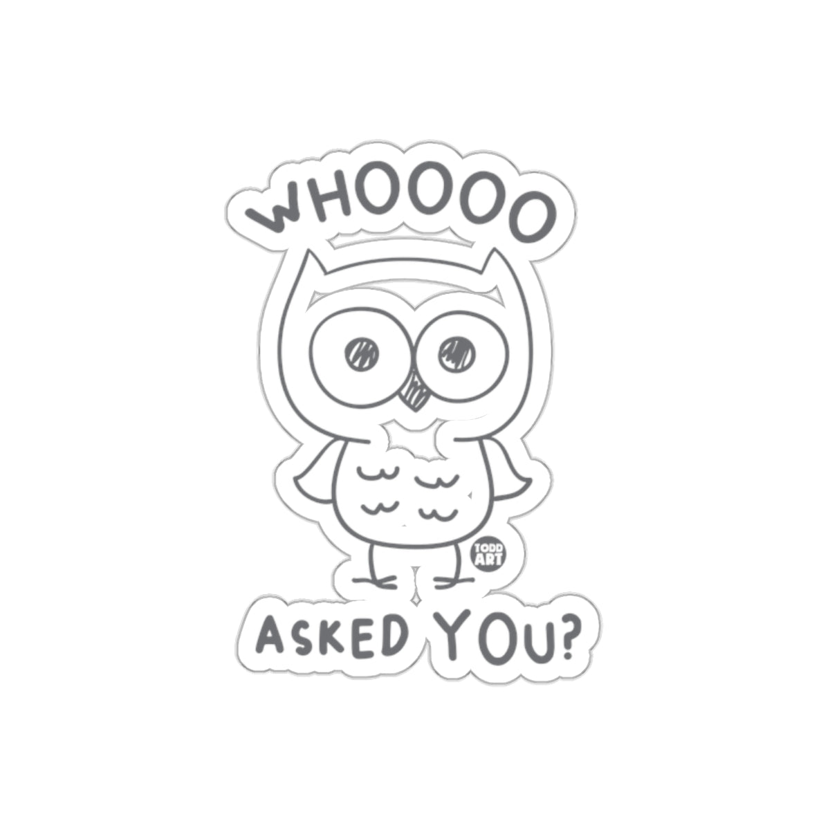 WHOOOO ASKED YOU Funny Owl Design from Todd Art sticker