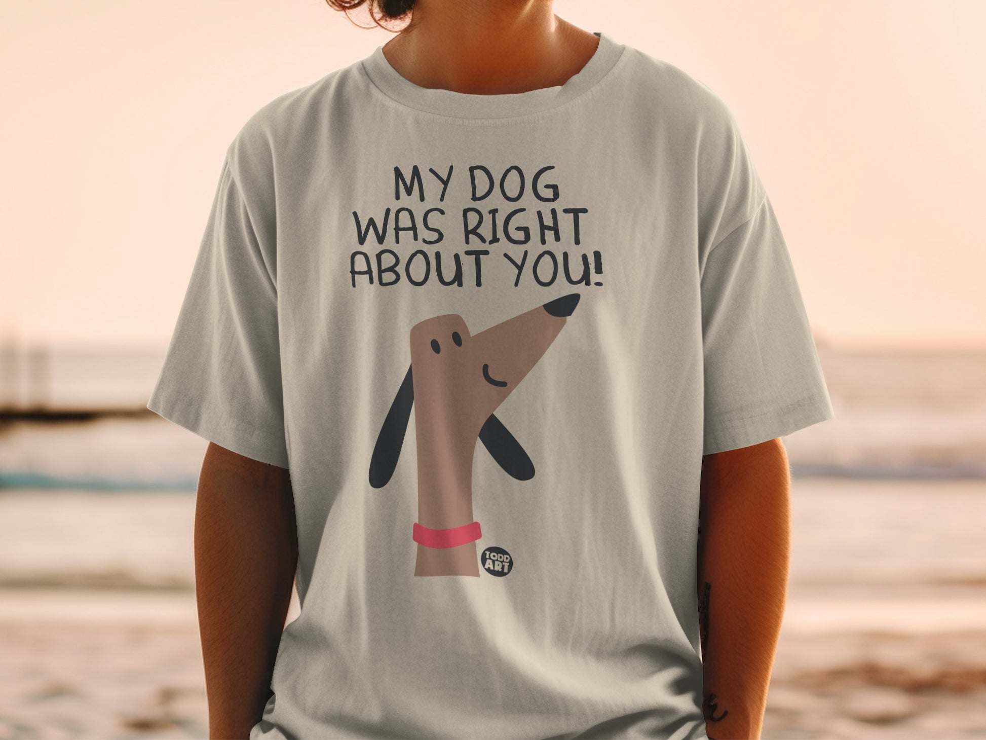 My Dog Was Right About You Funny T-Shirt Product
