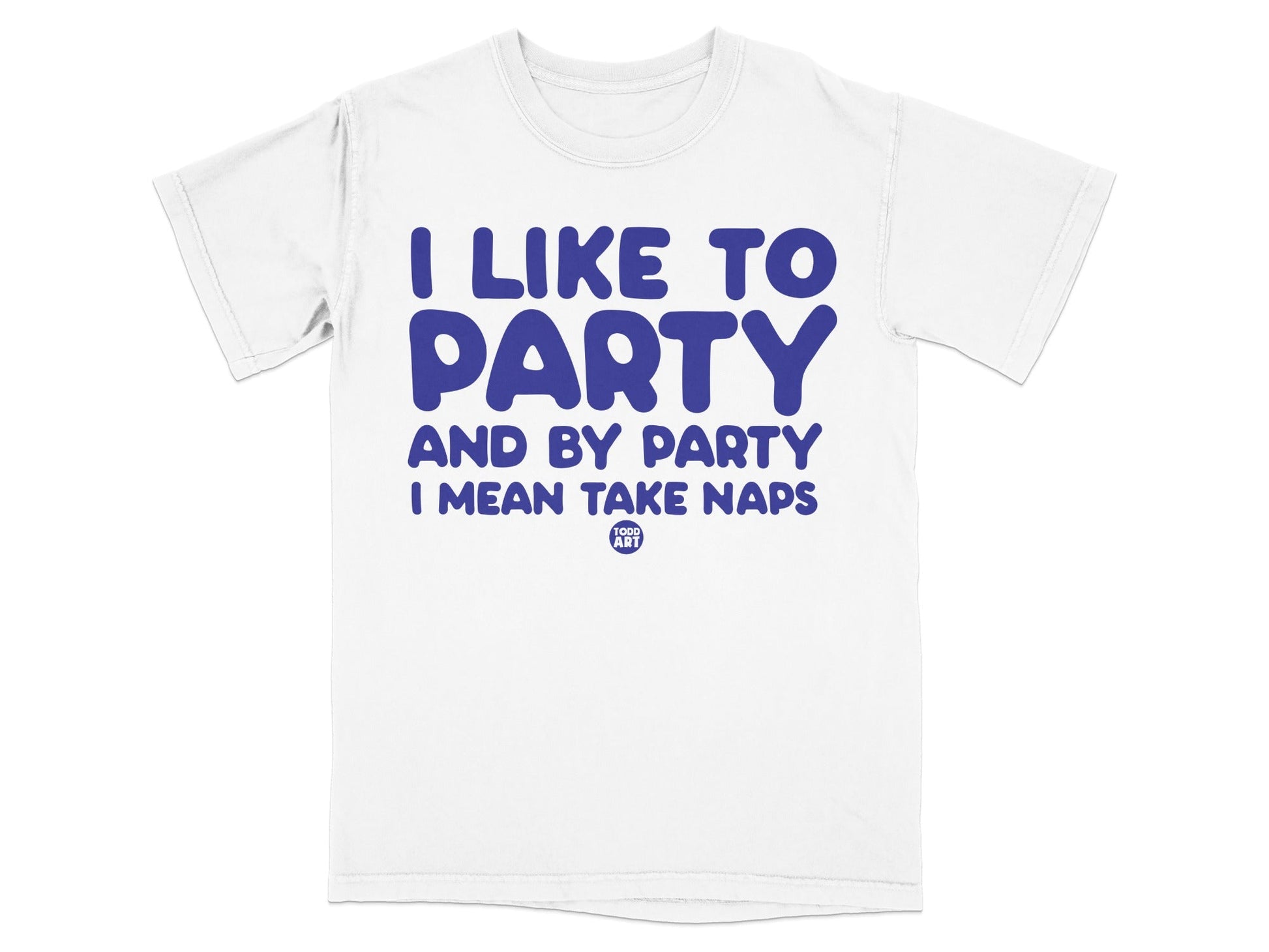 I Like To Party And By Party I Mean Take Naps Shirt