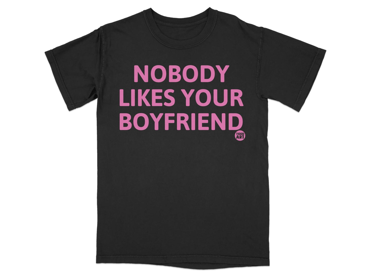Nobody Likes Your Boyfriend Funny Statement Shirt