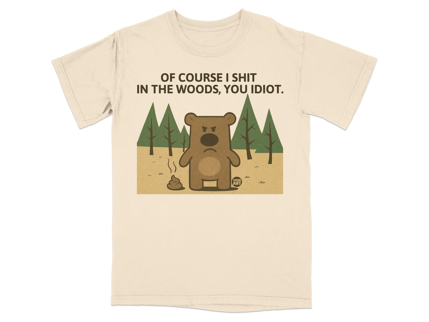 T-shirt graphic: Grumpy bear with a pile of poop, saying "Of course I shit in the woods, you idiot."